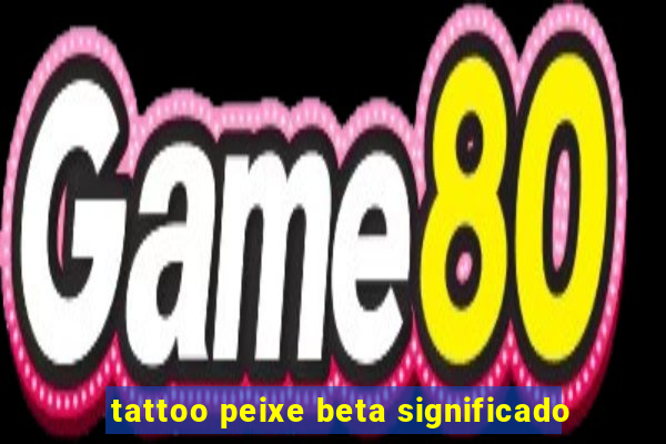 tattoo peixe beta significado